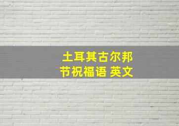 土耳其古尔邦节祝福语 英文